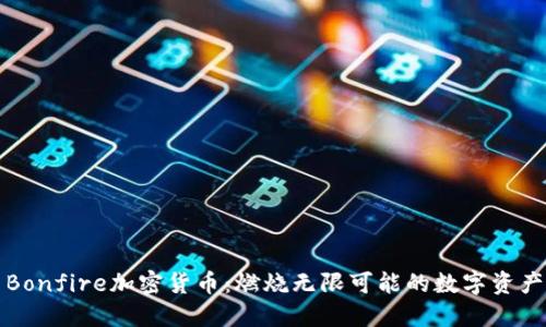 Bonfire加密货币：燃烧无限可能的数字资产