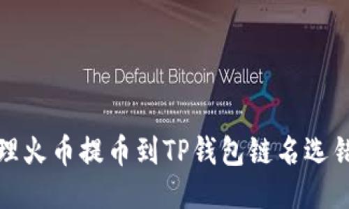 如何处理火币提币到TP钱包链名选错的问题